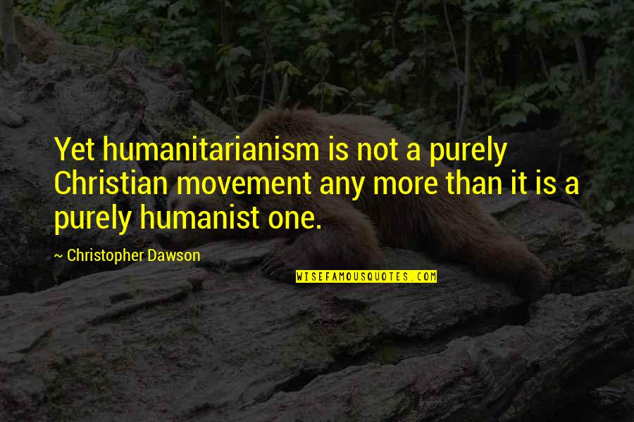 Purely Quotes By Christopher Dawson: Yet humanitarianism is not a purely Christian movement