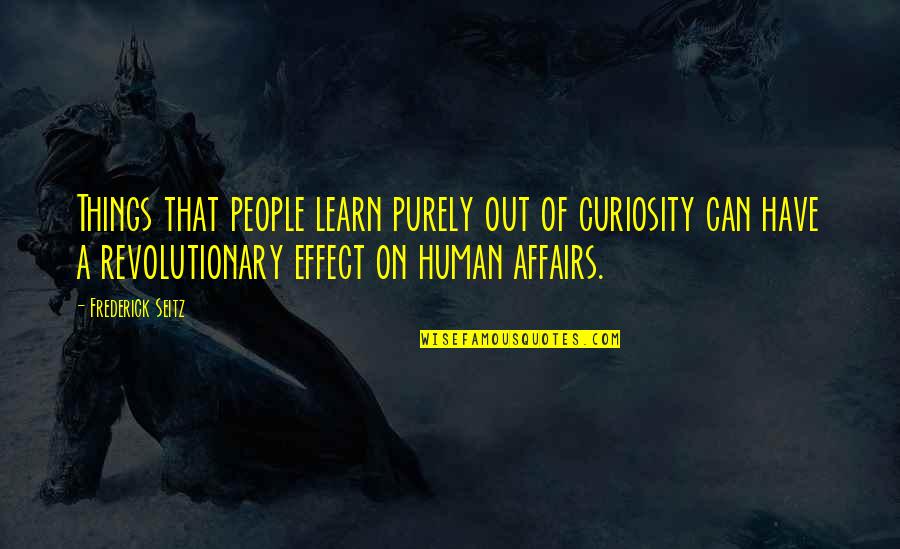 Purely Quotes By Frederick Seitz: Things that people learn purely out of curiosity