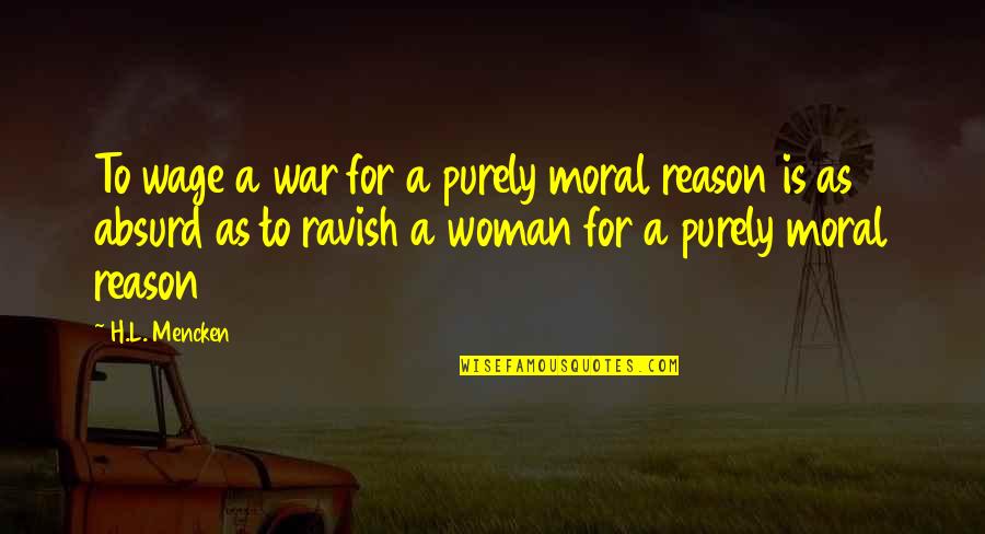 Purely Quotes By H.L. Mencken: To wage a war for a purely moral