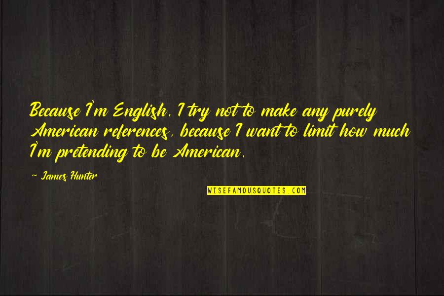 Purely Quotes By James Hunter: Because I'm English, I try not to make