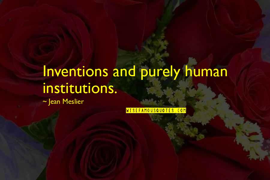 Purely Quotes By Jean Meslier: Inventions and purely human institutions.