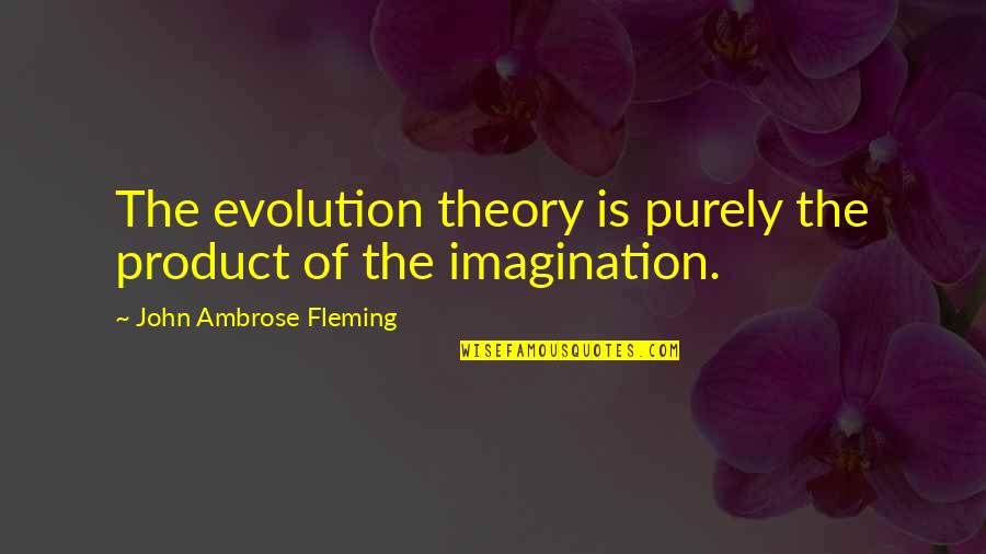 Purely Quotes By John Ambrose Fleming: The evolution theory is purely the product of