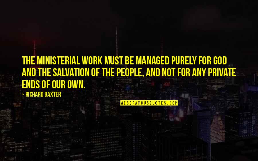 Purely Quotes By Richard Baxter: The ministerial work must be managed purely for