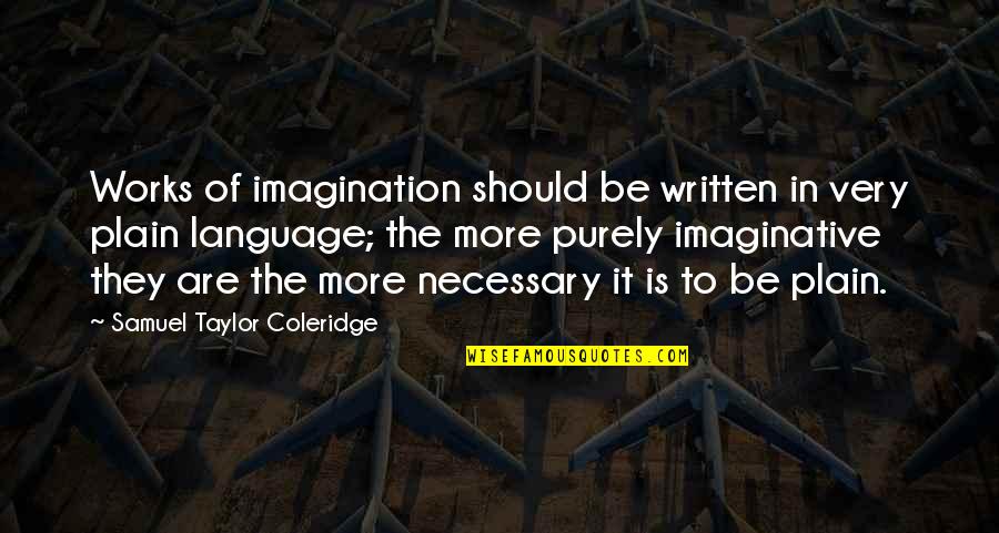 Purely Quotes By Samuel Taylor Coleridge: Works of imagination should be written in very