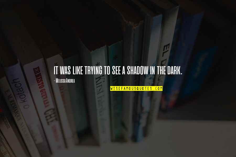 Purely Sensual Visions Quotes By Melissa Andrea: it was like trying to see a shadow Purely Sensual Visions Quotes By Melissa Andrea: it was like trying to see a shadow