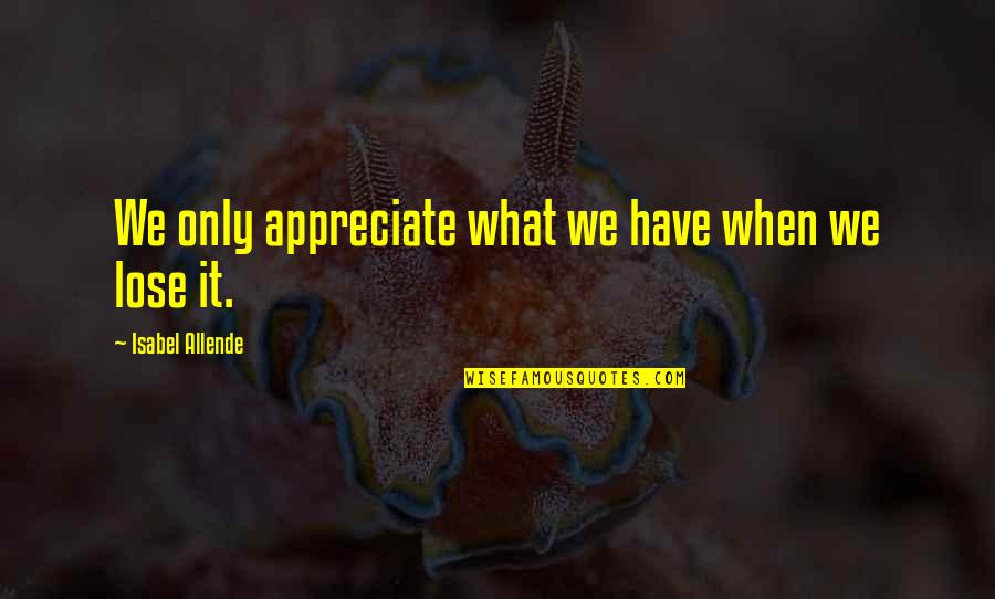 Puremobile Quotes By Isabel Allende: We only appreciate what we have when we Puremobile Quotes By Isabel Allende: We only appreciate what we have when we