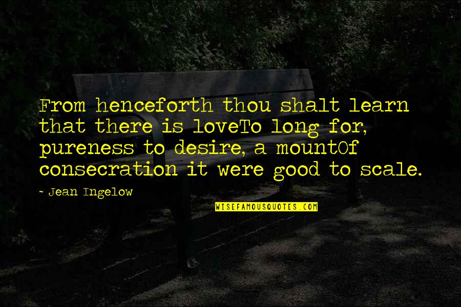 Pureness Quotes By Jean Ingelow: From henceforth thou shalt learn that there is