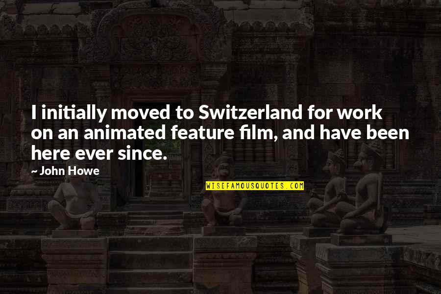 Pureofheart Quotes By John Howe: I initially moved to Switzerland for work on Pureofheart Quotes By John Howe: I initially moved to Switzerland for work on