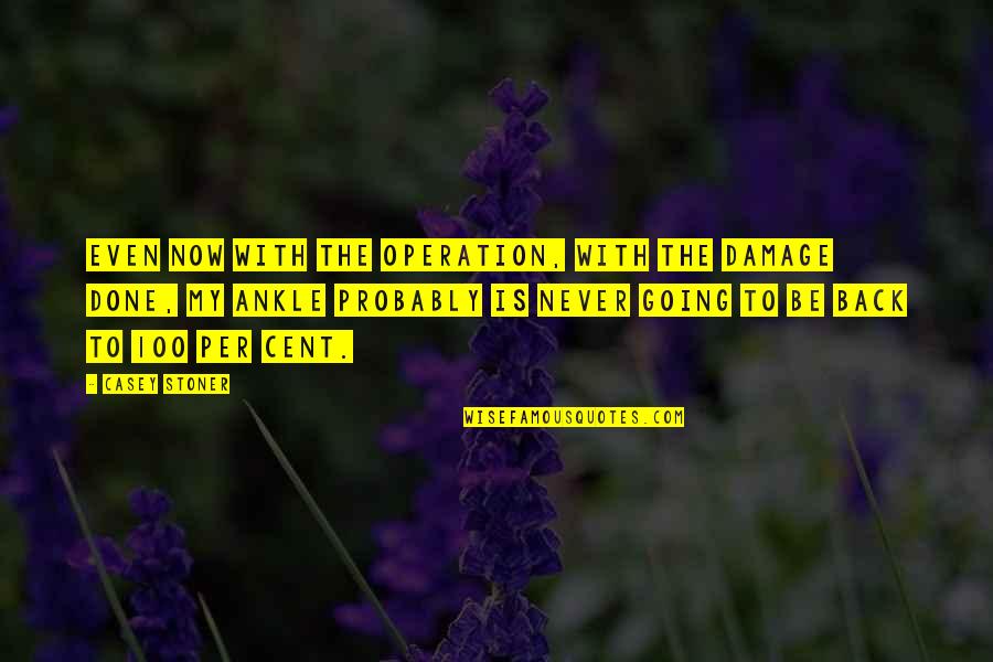 Purest Form Of Love Quotes By Casey Stoner: Even now with the operation, with the damage Purest Form Of Love Quotes By Casey Stoner: Even now with the operation, with the damage