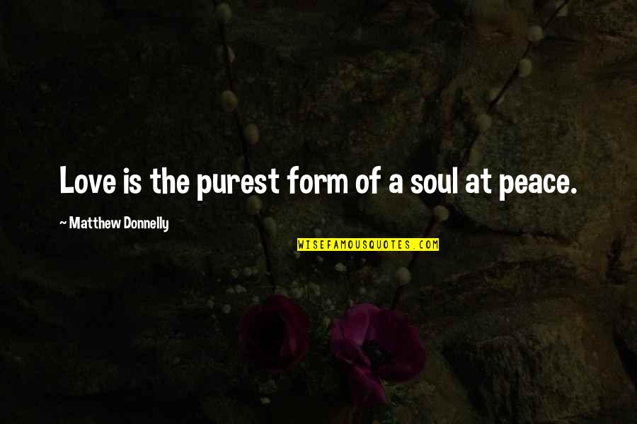 Purest Form Of Love Quotes By Matthew Donnelly: Love is the purest form of a soul Purest Form Of Love Quotes By Matthew Donnelly: Love is the purest form of a soul