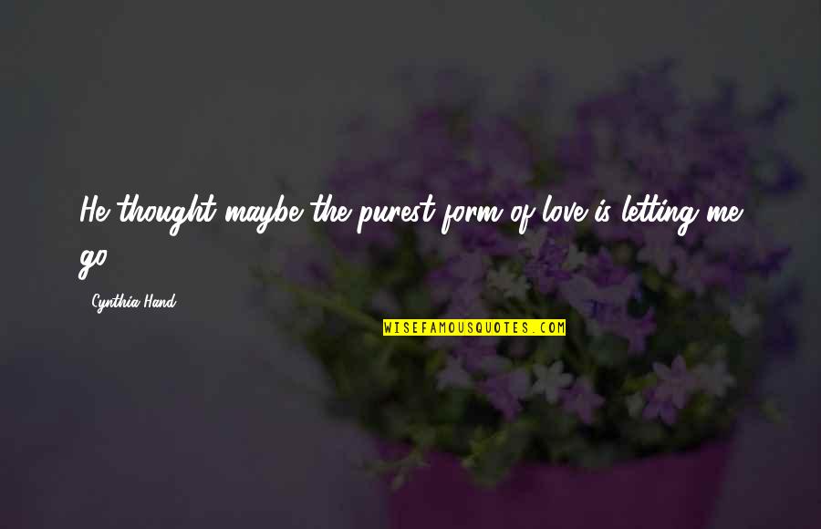 Purest Form Quotes By Cynthia Hand: He thought maybe the purest form of love
