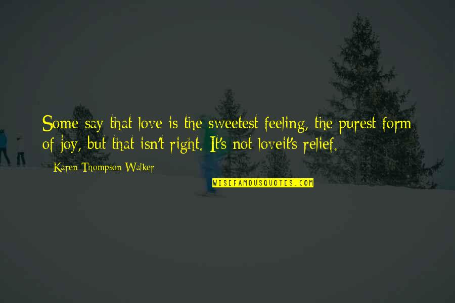 Purest Form Quotes By Karen Thompson Walker: Some say that love is the sweetest feeling,