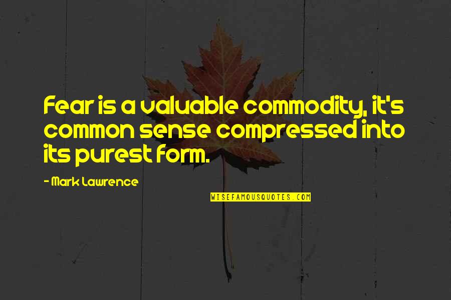 Purest Form Quotes By Mark Lawrence: Fear is a valuable commodity, it's common sense