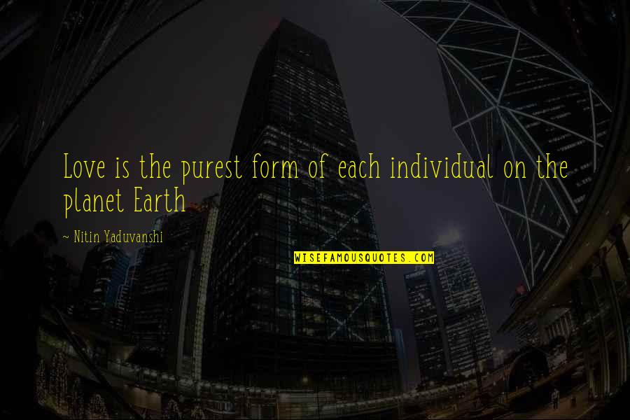 Purest Form Quotes By Nitin Yaduvanshi: Love is the purest form of each individual