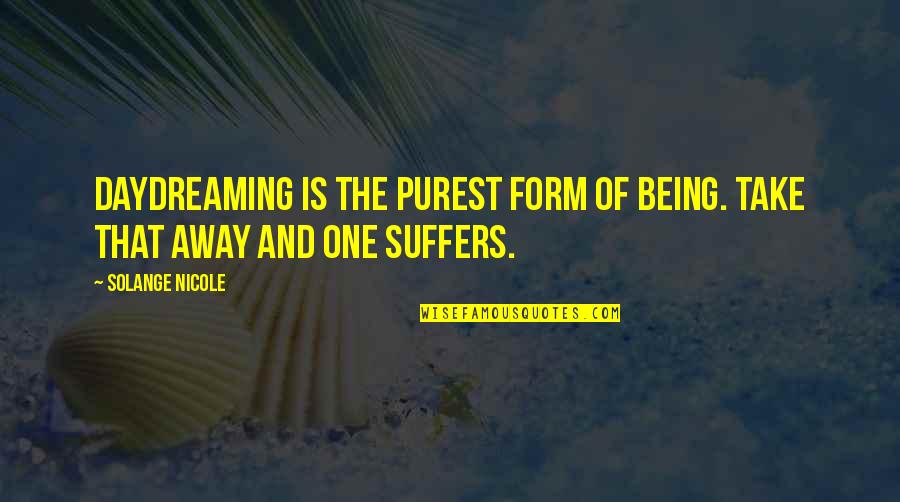 Purest Form Quotes By Solange Nicole: Daydreaming is the purest form of being. Take