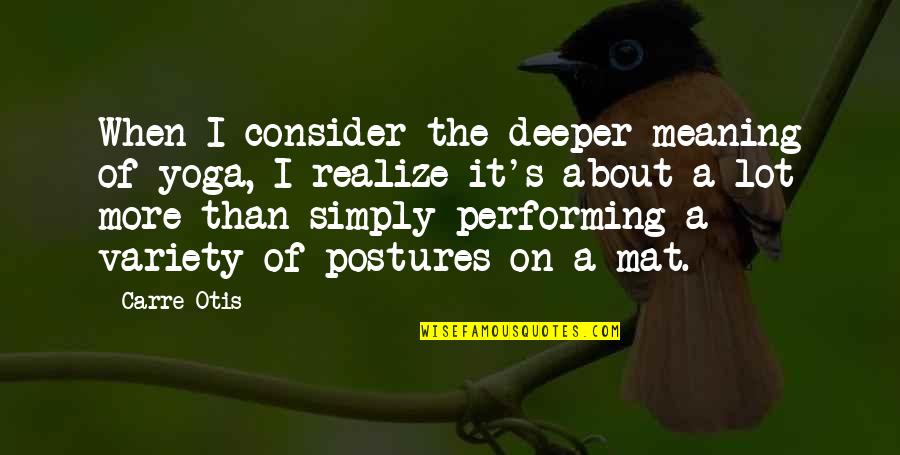 Purest Intentions Quotes By Carre Otis: When I consider the deeper meaning of yoga, Purest Intentions Quotes By Carre Otis: When I consider the deeper meaning of yoga,