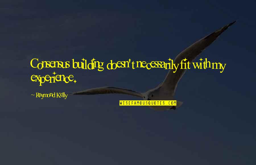 Purevolume Music Download Quotes By Raymond Kelly: Consensus building doesn't necessarily fit with my experience. Purevolume Music Download Quotes By Raymond Kelly: Consensus building doesn't necessarily fit with my experience.