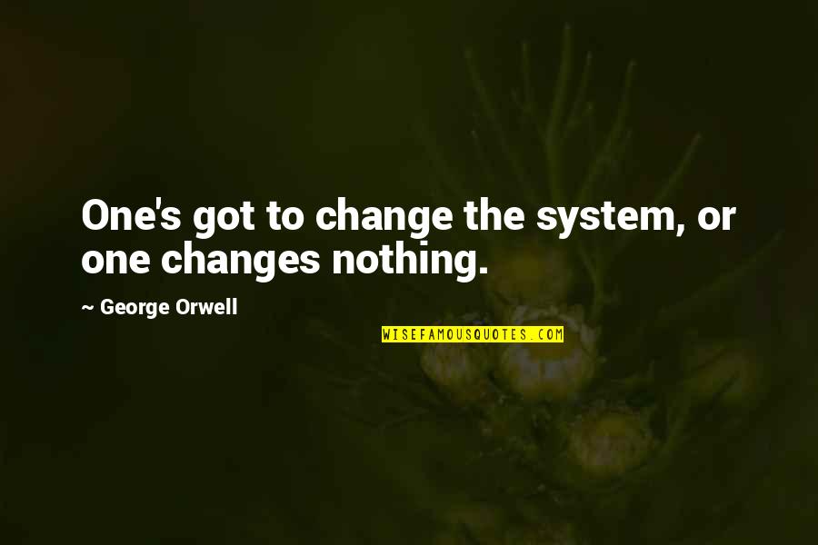 Purevolume Sign Quotes By George Orwell: One's got to change the system, or one