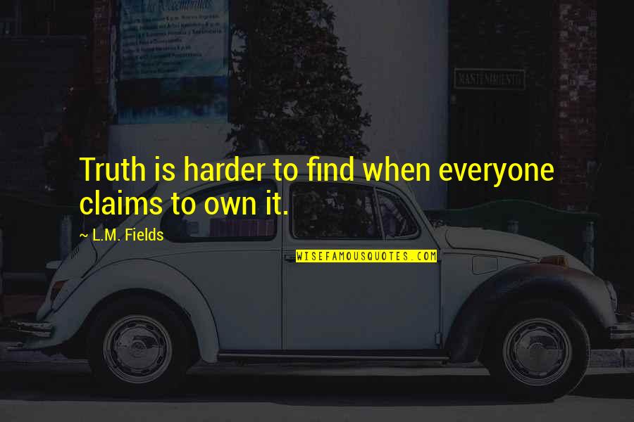 Pureza Definicion Quotes By L.M. Fields: Truth is harder to find when everyone claims