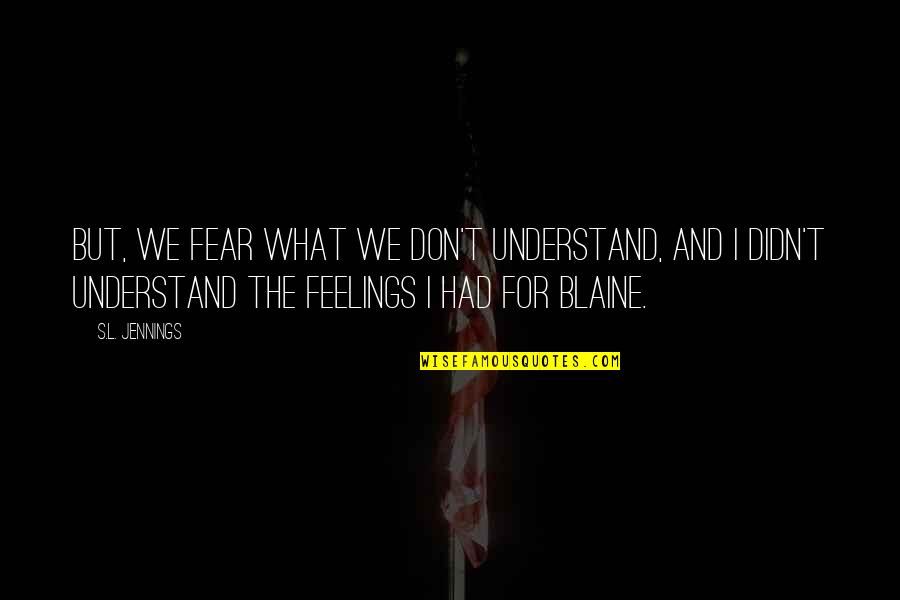 Pureza Quotes By S.L. Jennings: But, we fear what we don't understand, and