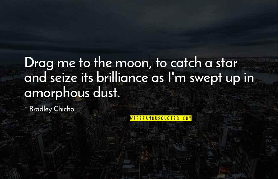 Purgatories Quotes By Bradley Chicho: Drag me to the moon, to catch a