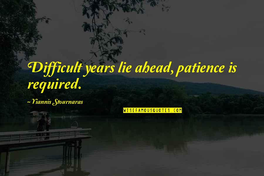 Purgatorio Love Quotes By Yiannis Stournaras: Difficult years lie ahead, patience is required.