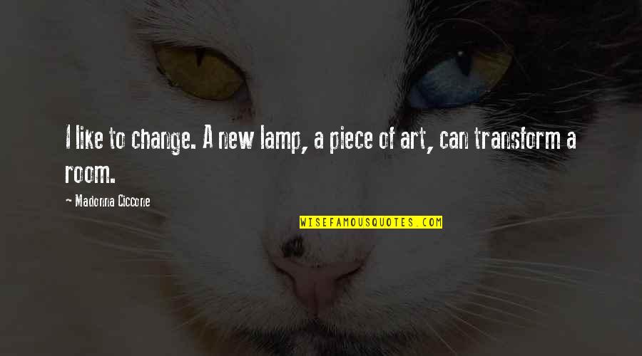 Purgatorium Quotes By Madonna Ciccone: I like to change. A new lamp, a