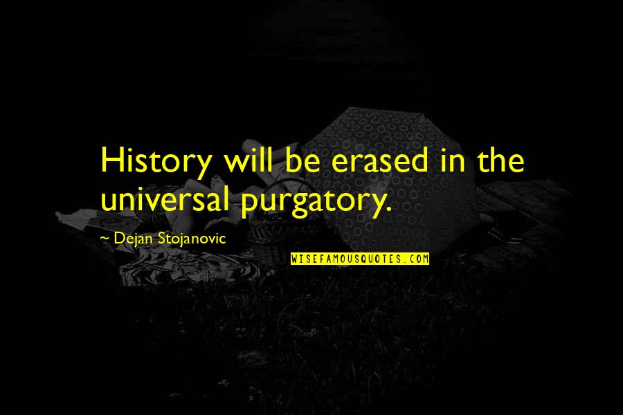Purgatory Quotes Quotes By Dejan Stojanovic: History will be erased in the universal purgatory.
