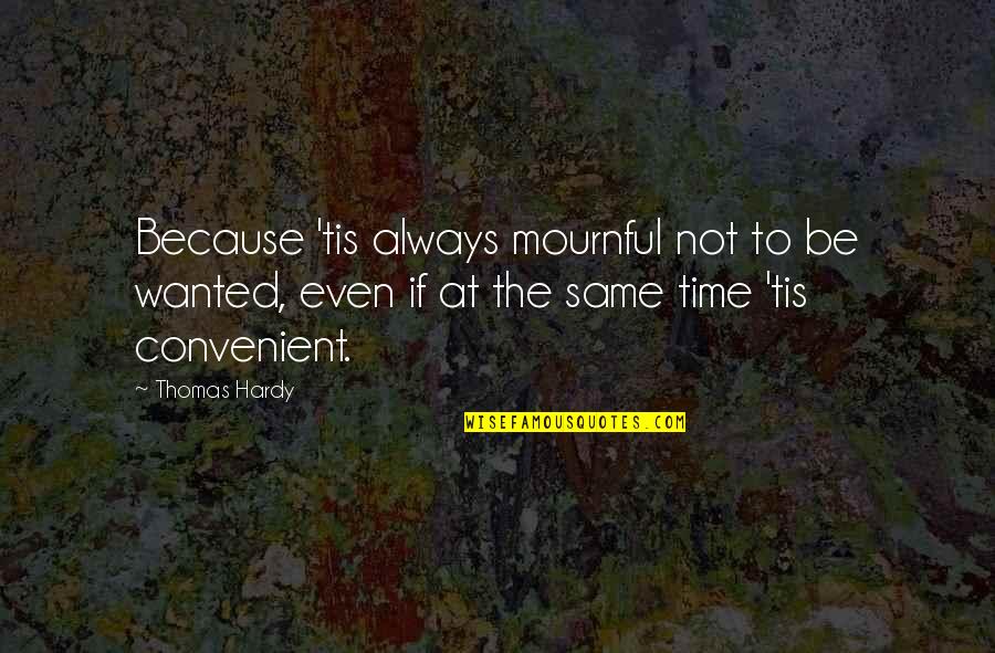 Purgatory Quotes Quotes By Thomas Hardy: Because 'tis always mournful not to be wanted,