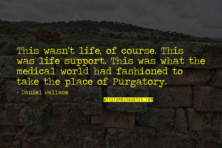 Purgatory The Quotes By Daniel Wallace: This wasn't life, of course. This was life Purgatory The Quotes By Daniel Wallace: This wasn't life, of course. This was life