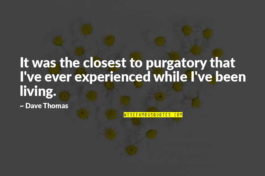 Purgatory The Quotes By Dave Thomas: It was the closest to purgatory that I've