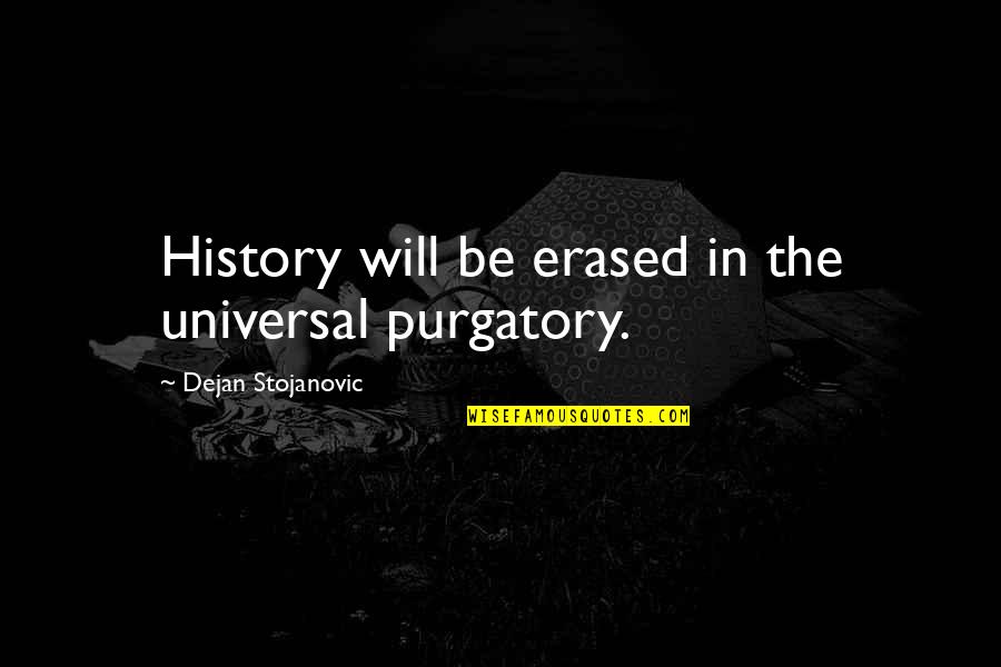 Purgatory The Quotes By Dejan Stojanovic: History will be erased in the universal purgatory. Purgatory The Quotes By Dejan Stojanovic: History will be erased in the universal purgatory.