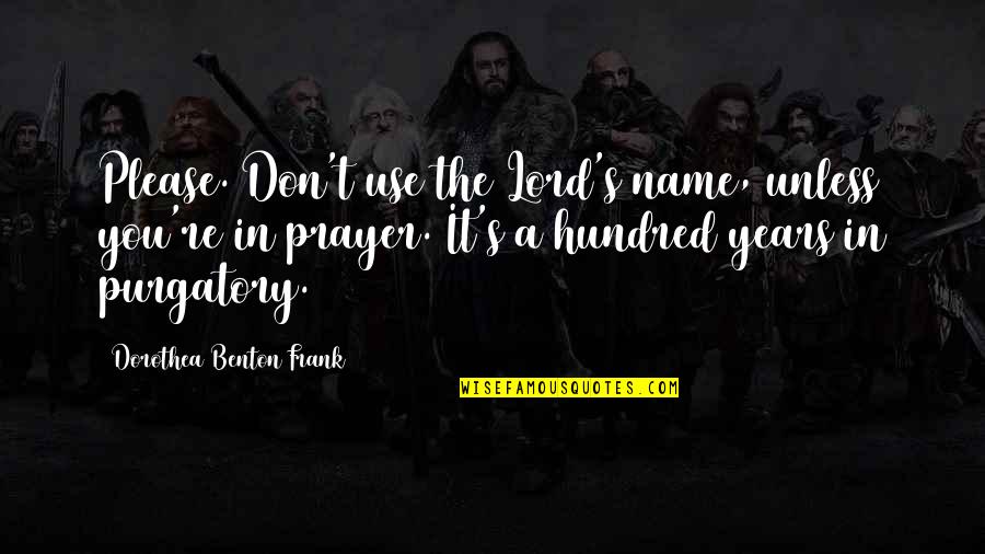 Purgatory The Quotes By Dorothea Benton Frank: Please. Don't use the Lord's name, unless you're Purgatory The Quotes By Dorothea Benton Frank: Please. Don't use the Lord's name, unless you're