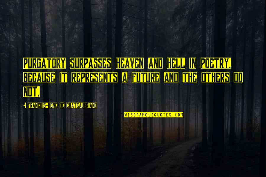 Purgatory The Quotes By Francois-Rene De Chateaubriand: Purgatory surpasses heaven and hell in poetry, because Purgatory The Quotes By Francois-Rene De Chateaubriand: Purgatory surpasses heaven and hell in poetry, because