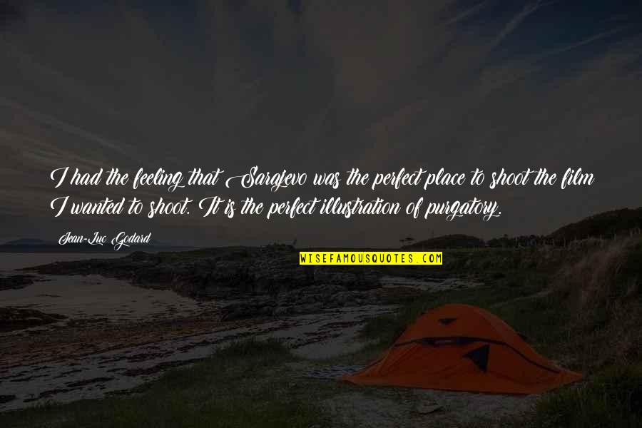 Purgatory The Quotes By Jean-Luc Godard: I had the feeling that Sarajevo was the Purgatory The Quotes By Jean-Luc Godard: I had the feeling that Sarajevo was the