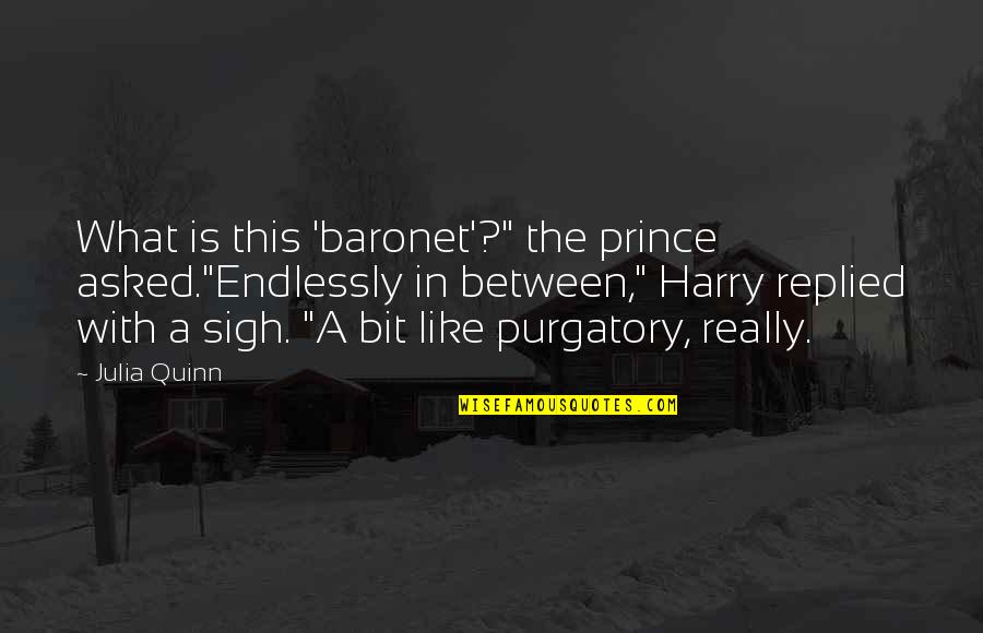 Purgatory The Quotes By Julia Quinn: What is this 'baronet'?" the prince asked."Endlessly in Purgatory The Quotes By Julia Quinn: What is this 'baronet'?" the prince asked."Endlessly in