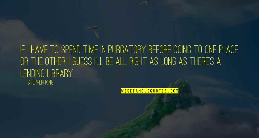 Purgatory The Quotes By Stephen King: If I have to spend time in purgatory Purgatory The Quotes By Stephen King: If I have to spend time in purgatory