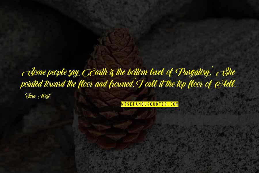 Purgatory The Quotes By Tara West: Some people say Earth is the bottom level Purgatory The Quotes By Tara West: Some people say Earth is the bottom level