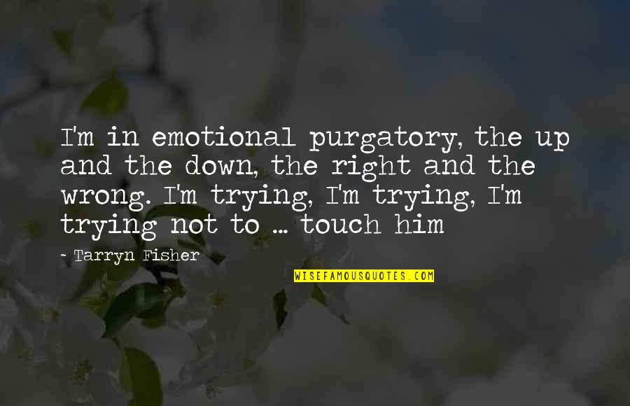 Purgatory The Quotes By Tarryn Fisher: I'm in emotional purgatory, the up and the Purgatory The Quotes By Tarryn Fisher: I'm in emotional purgatory, the up and the