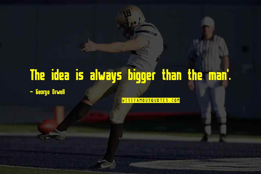 Purge Anarchy Movie Quotes By George Orwell: The idea is always bigger than the man'.