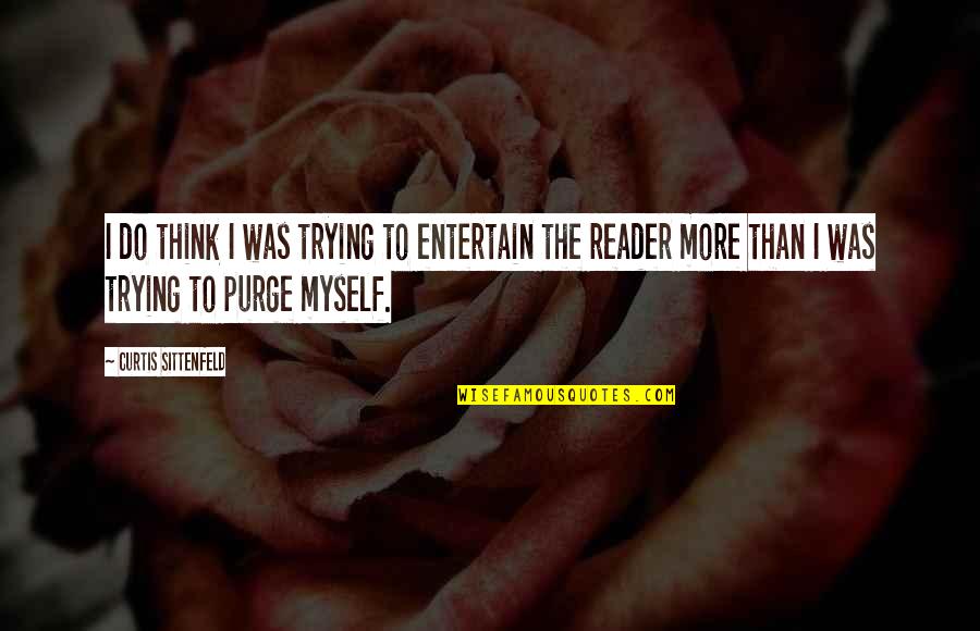 Purge Best Quotes By Curtis Sittenfeld: I do think I was trying to entertain Purge Best Quotes By Curtis Sittenfeld: I do think I was trying to entertain