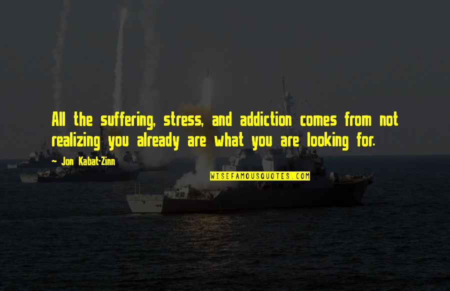 Purge Famous Quotes By Jon Kabat-Zinn: All the suffering, stress, and addiction comes from