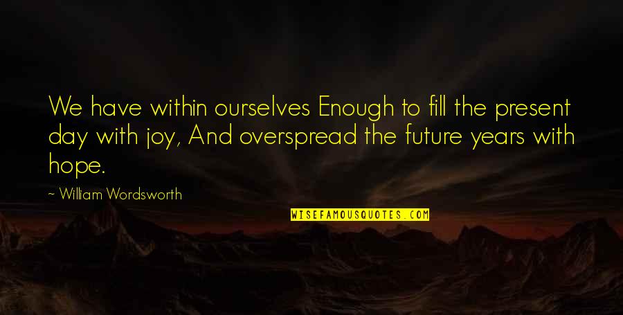 Purge Famous Quotes By William Wordsworth: We have within ourselves Enough to fill the