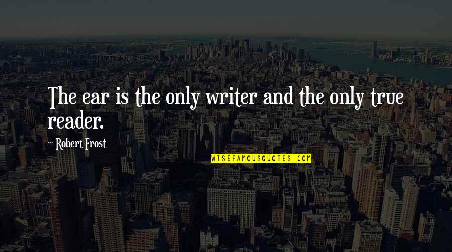 Purge Quote Quotes By Robert Frost: The ear is the only writer and the