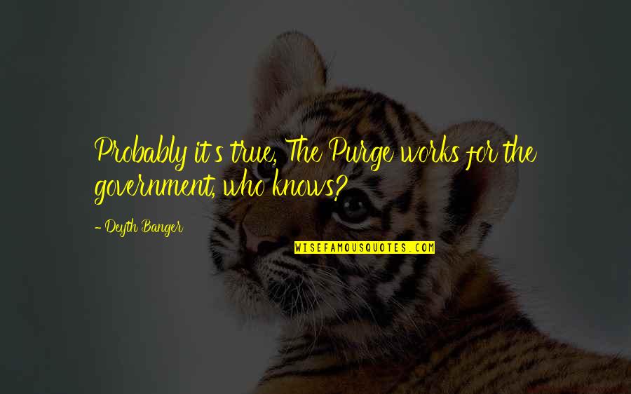 Purge Quotes By Deyth Banger: Probably it's true, The Purge works for the