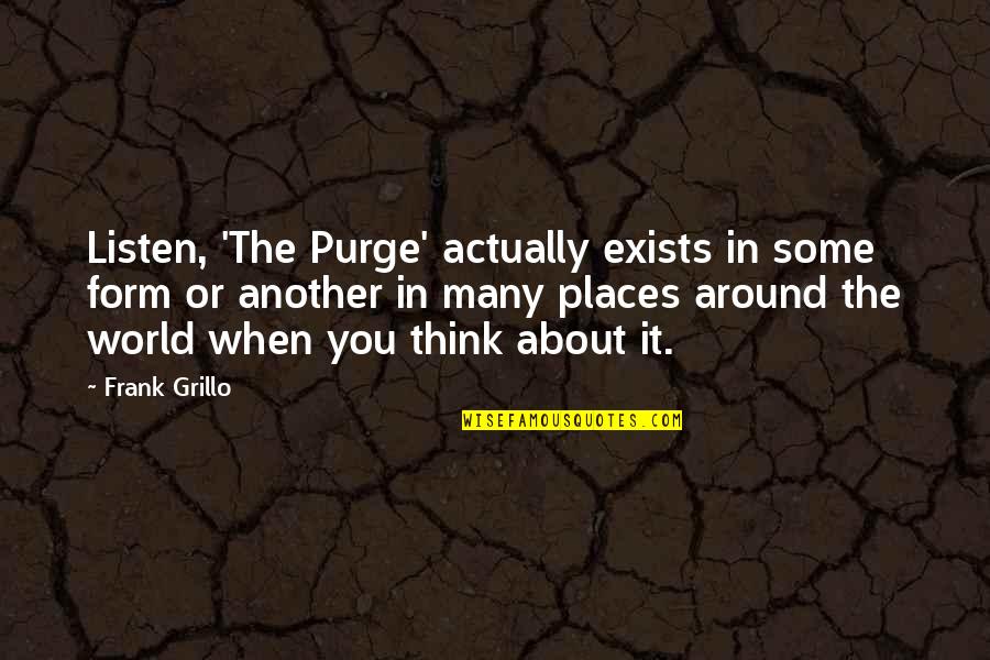 Purge Quotes By Frank Grillo: Listen, 'The Purge' actually exists in some form Purge Quotes By Frank Grillo: Listen, 'The Purge' actually exists in some form