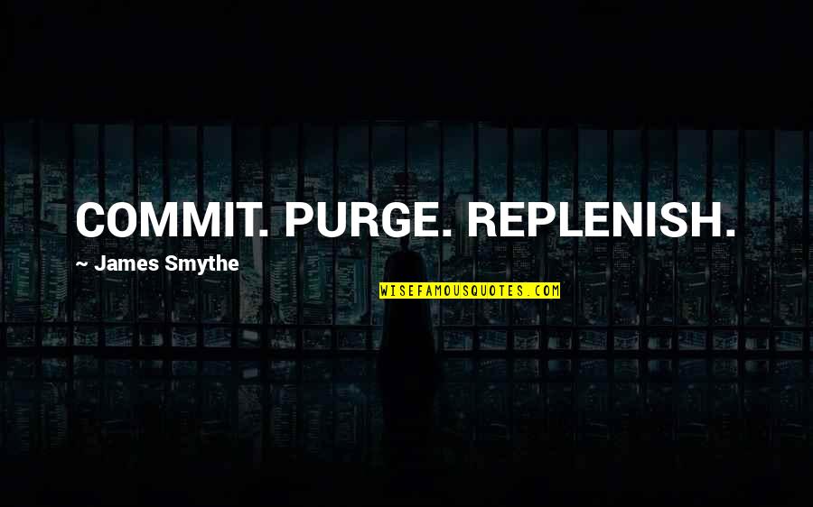 Purge Quotes By James Smythe: COMMIT. PURGE. REPLENISH. Purge Quotes By James Smythe: COMMIT. PURGE. REPLENISH.