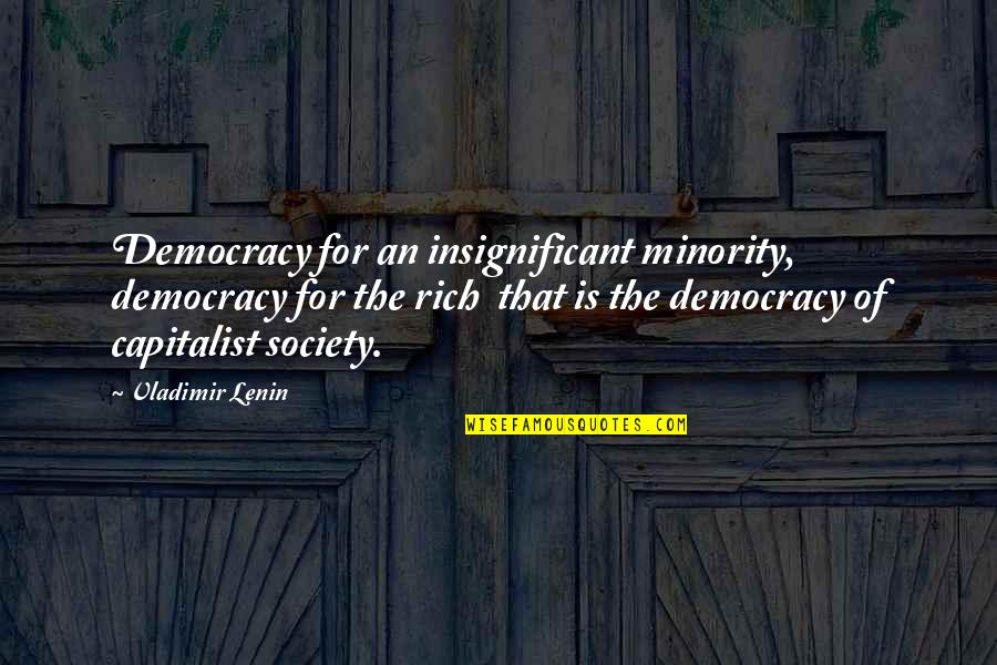 Purge Rehab Diaries Quotes By Vladimir Lenin: Democracy for an insignificant minority, democracy for the