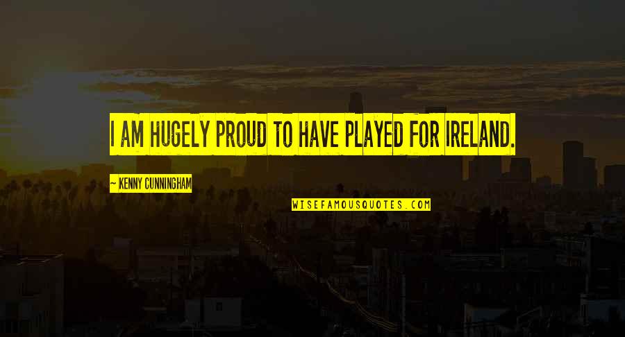 Purge Sofi Oksanen Quotes By Kenny Cunningham: I am hugely proud to have played for Purge Sofi Oksanen Quotes By Kenny Cunningham: I am hugely proud to have played for