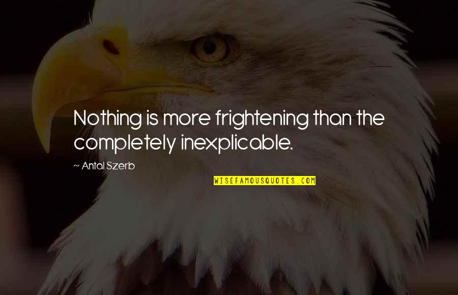 Purged Quotes By Antal Szerb: Nothing is more frightening than the completely inexplicable.